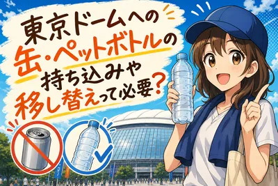 東京ドームへの缶・ペットボトルの持ち込みや移し替えって必要？