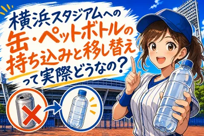 横浜スタジアムへの缶・ペットボトルの持ち込みと移し替えって実際どうなの？
