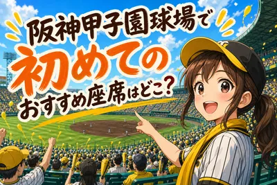 阪神甲子園球場で初めてのおすすめ座席はどこ？