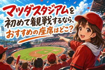 マツダスタジアムを初めて観戦するなら、おすすめの座席はどこ？