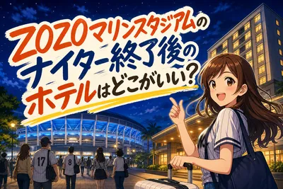 ZOZOマリンスタジアムのナイター終了後のホテルはどこがいい？