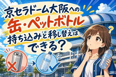 京セラドーム大阪への缶・ペットボトル持ち込みと移し替えはできる？