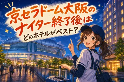 京セラドーム大阪のナイター終了後はどのホテルがベスト？