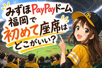 みずほPayPayドーム福岡で初めて座席はどこがいい？