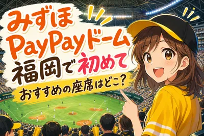 みずほPayPayドーム福岡で初めておすすめの座席はどこ？