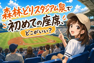 森林どりスタジアム泉で初めての座席、どこがいい？