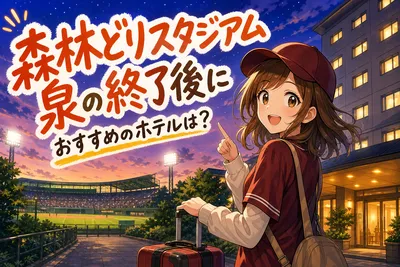 森林どりスタジアム泉の終了後におすすめのホテルは？