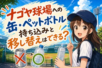 ナゴヤ球場への缶・ペットボトル持ち込みと移し替えはできる？
